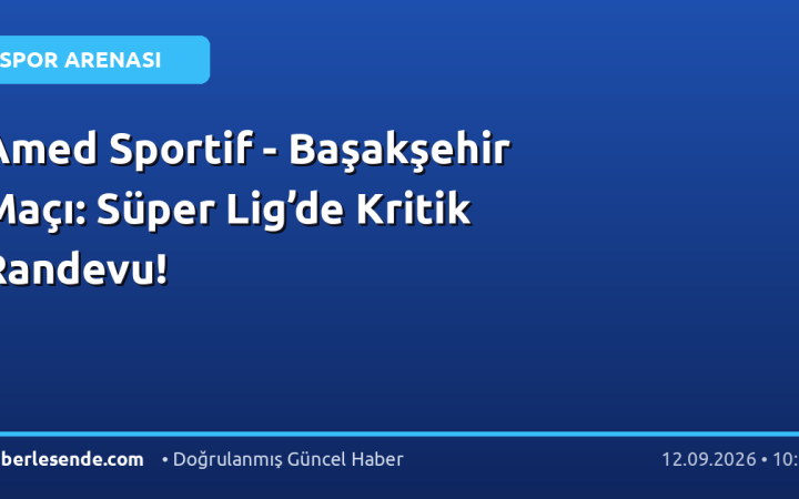 Amed Sportif - Başakşehir Maçı: Süper Lig’de Kritik Randevu!