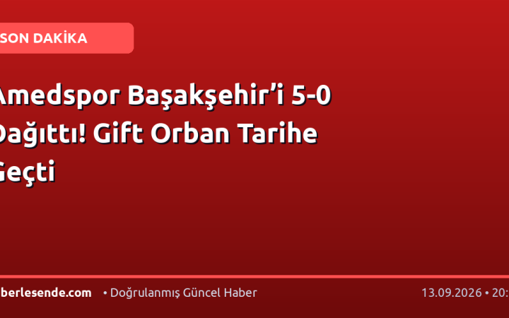 Amedspor Başakşehir’i 5-0 Dağıttı! Gift Orban Tarihe Geçti