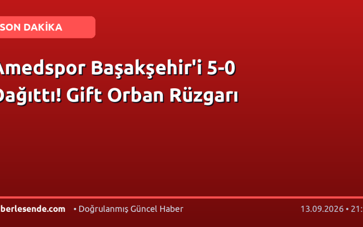 Amedspor Başakşehir'i 5-0 Dağıttı! Gift Orban Rüzgarı
