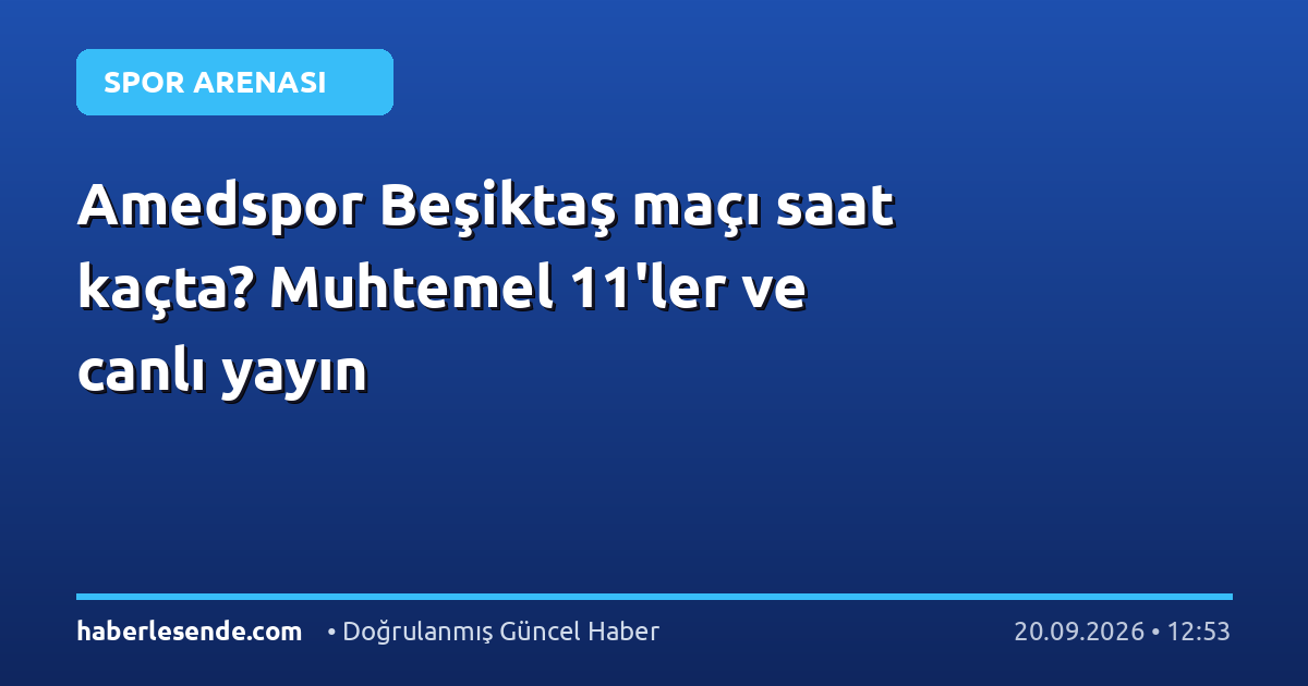 Amedspor Beşiktaş maçı saat kaçta? Muhtemel 11'ler ve canlı yayın