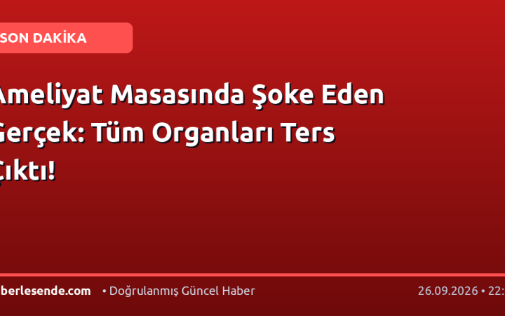 Ameliyat Masasında Şoke Eden Gerçek: Tüm Organları Ters Çıktı!
