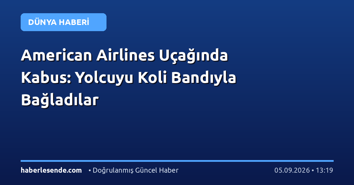 American Airlines Uçağında Kabus: Yolcuyu Koli Bandıyla Bağladılar