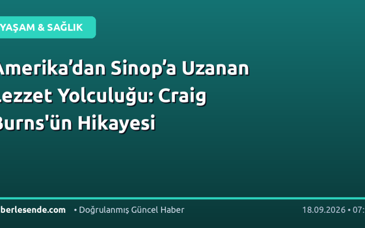 Amerika’dan Sinop’a Uzanan Lezzet Yolculuğu: Craig Burns'ün Hikayesi