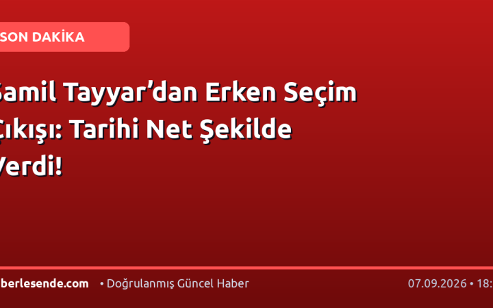 Şamil Tayyar’dan Erken Seçim Çıkışı: Tarihi Net Şekilde Verdi!