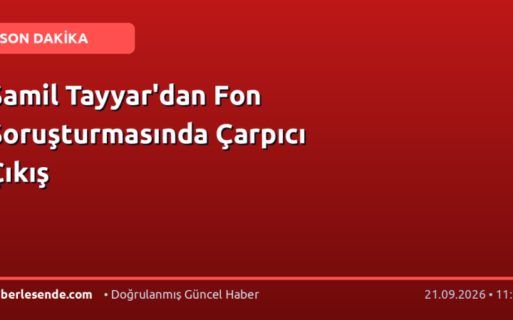 Şamil Tayyar'dan Fon Soruşturmasında Çarpıcı Çıkış