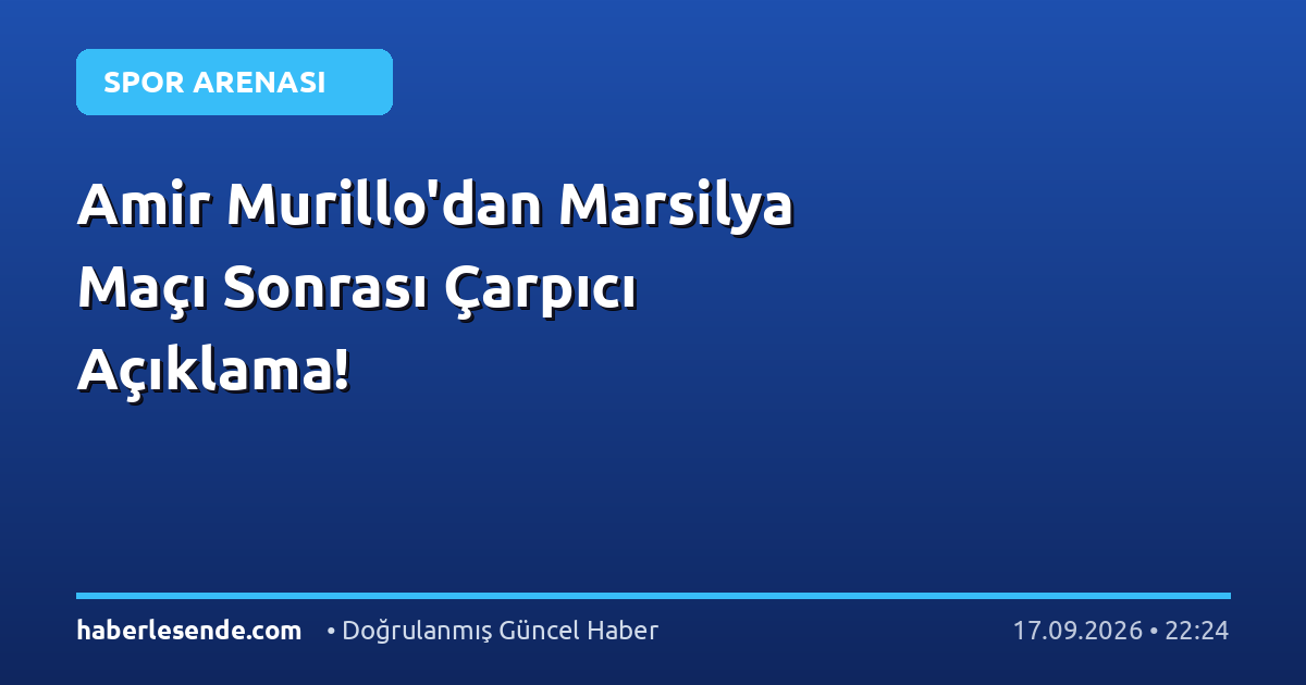 Amir Murillo'dan Marsilya Maçı Sonrası Çarpıcı Açıklama!