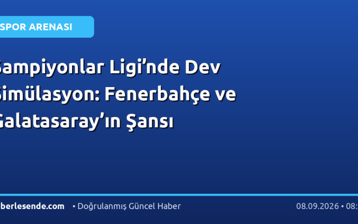 Şampiyonlar Ligi’nde Dev Simülasyon: Fenerbahçe ve Galatasaray’ın Şansı