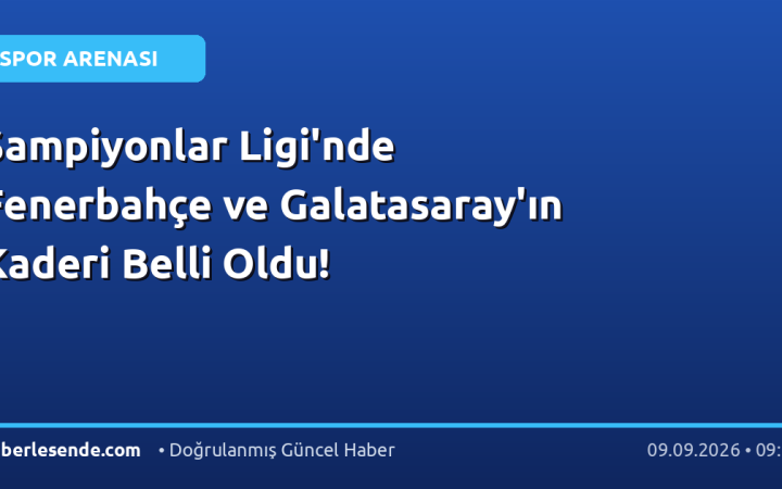 Şampiyonlar Ligi'nde Fenerbahçe ve Galatasaray'ın Kaderi Belli Oldu!