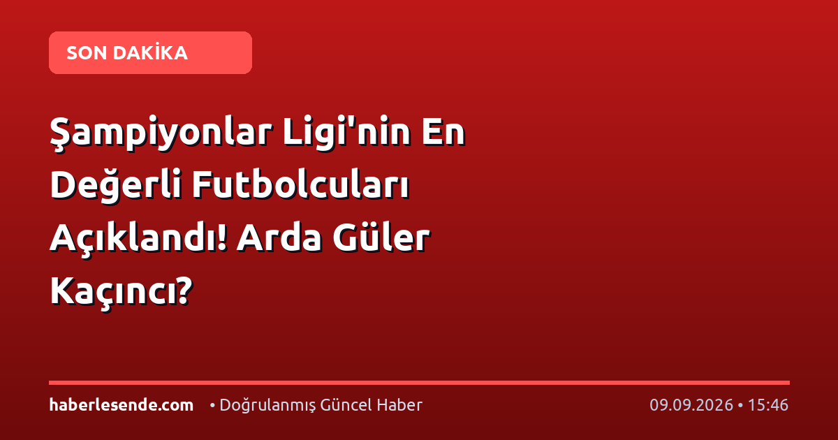 Şampiyonlar Ligi'nin En Değerli Futbolcuları Açıklandı! Arda Güler Kaçıncı?