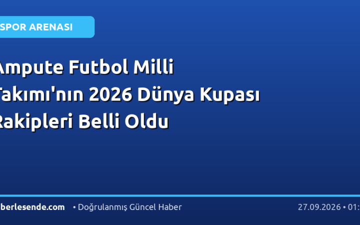Ampute Futbol Milli Takımı'nın 2026 Dünya Kupası Rakipleri Belli Oldu