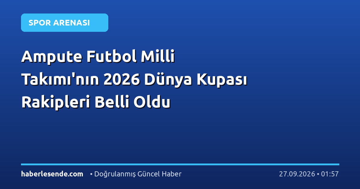 Ampute Futbol Milli Takımı'nın 2026 Dünya Kupası Rakipleri Belli Oldu