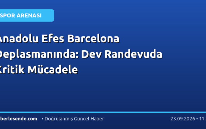 Anadolu Efes Barcelona Deplasmanında: Dev Randevuda Kritik Mücadele