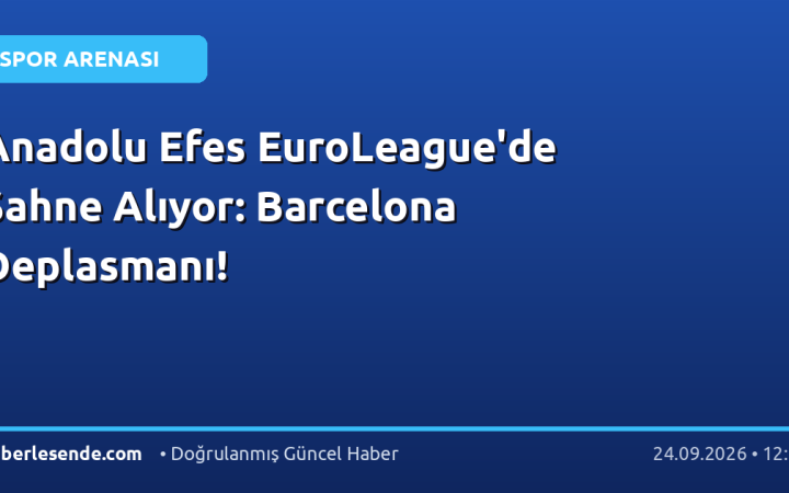 Anadolu Efes EuroLeague'de Sahne Alıyor: Barcelona Deplasmanı!
