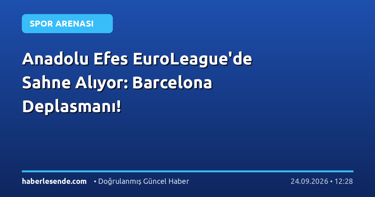 Anadolu Efes EuroLeague'de Sahne Alıyor: Barcelona Deplasmanı!