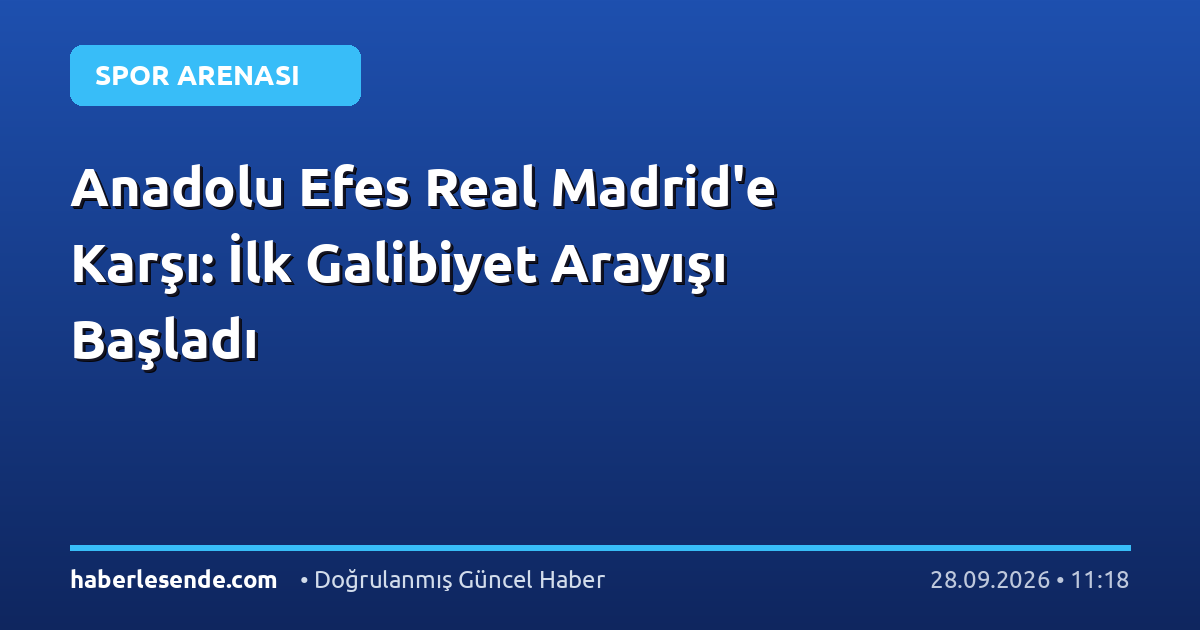 Anadolu Efes Real Madrid'e Karşı: İlk Galibiyet Arayışı Başladı