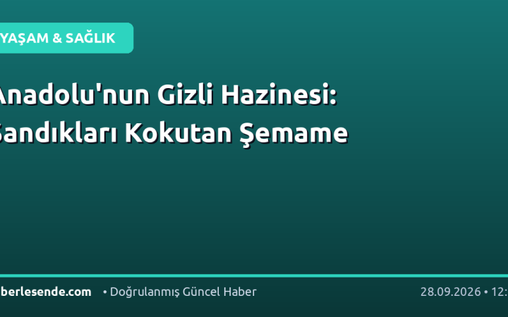 Anadolu'nun Gizli Hazinesi: Sandıkları Kokutan Şemame