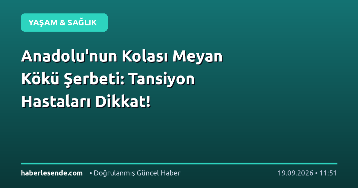 Anadolu'nun Kolası Meyan Kökü Şerbeti: Tansiyon Hastaları Dikkat!