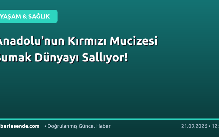 Anadolu'nun Kırmızı Mucizesi Sumak Dünyayı Sallıyor!