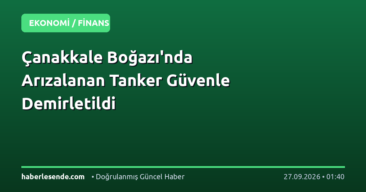 Çanakkale Boğazı'nda Arızalanan Tanker Güvenle Demirletildi