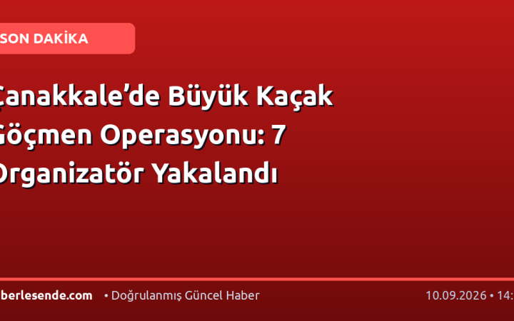 Çanakkale’de Büyük Kaçak Göçmen Operasyonu: 7 Organizatör Yakalandı