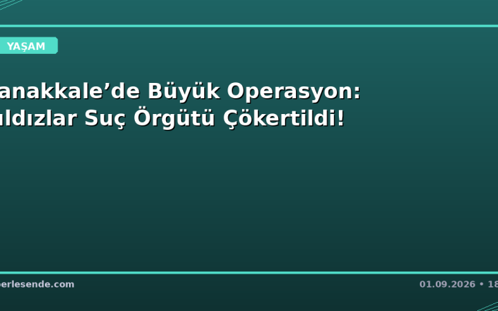 Çanakkale’de Büyük Operasyon: Yıldızlar Suç Örgütü Çökertildi!
