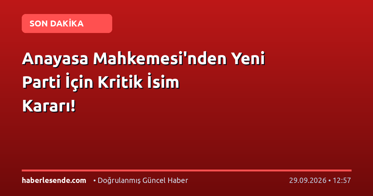 Anayasa Mahkemesi'nden Yeni Parti İçin Kritik İsim Kararı!