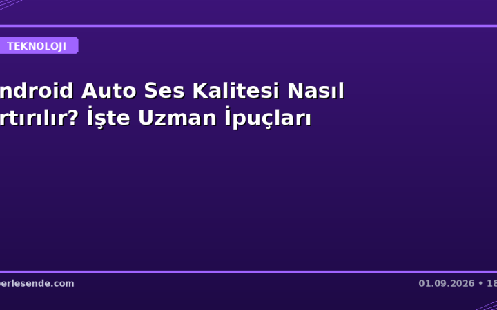 Android Auto Ses Kalitesi Nasıl Artırılır? İşte Uzman İpuçları