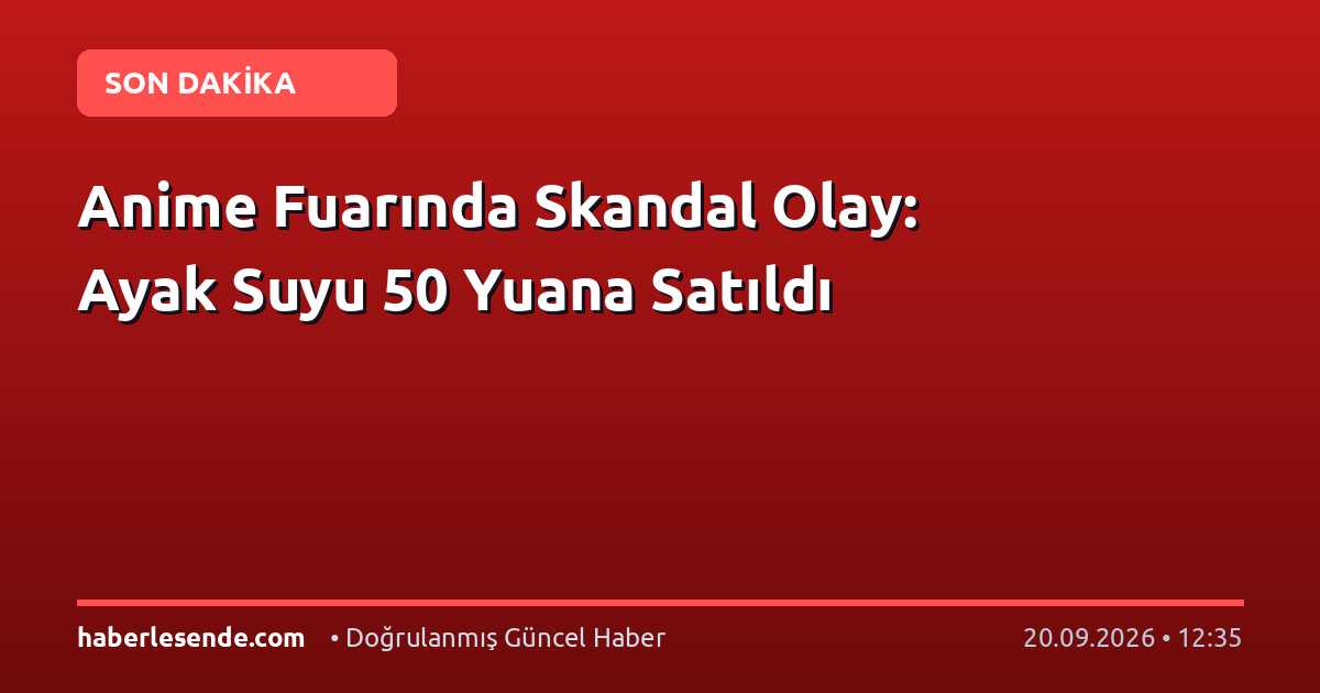 Anime Fuarında Skandal Olay: Ayak Suyu 50 Yuana Satıldı