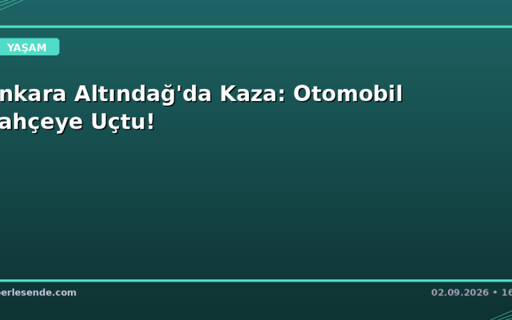 Ankara Altındağ'da Kaza: Otomobil Bahçeye Uçtu!