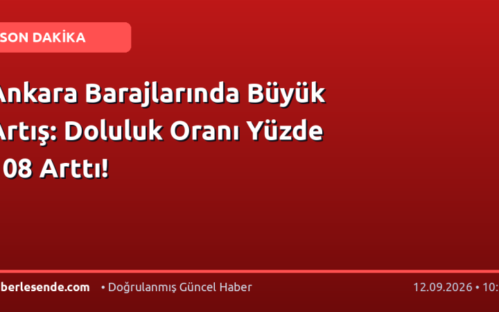 Ankara Barajlarında Büyük Artış: Doluluk Oranı Yüzde 108 Arttı!