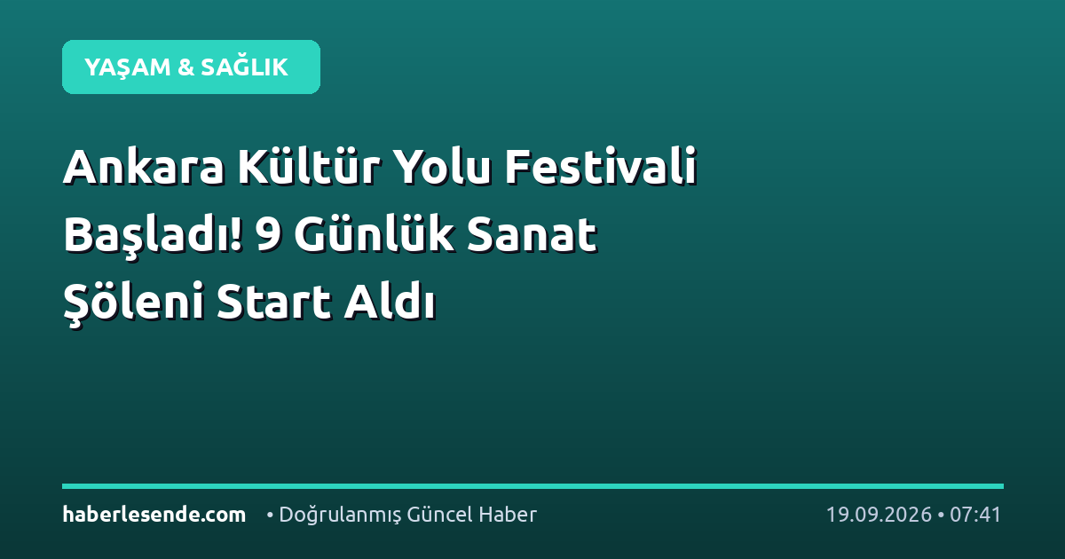 Ankara Kültür Yolu Festivali Başladı! 9 Günlük Sanat Şöleni Start Aldı