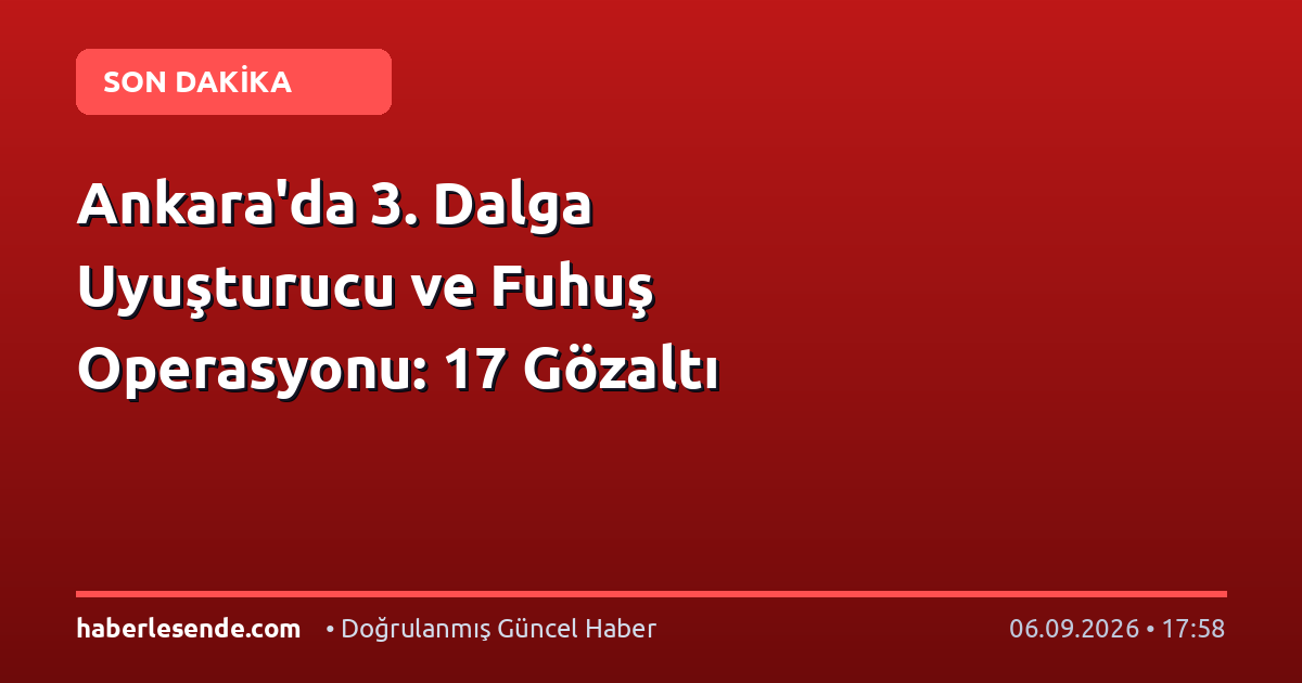Ankara'da 3. Dalga Uyuşturucu ve Fuhuş Operasyonu: 17 Gözaltı