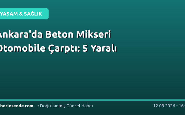 Ankara'da Beton Mikseri Otomobile Çarptı: 5 Yaralı