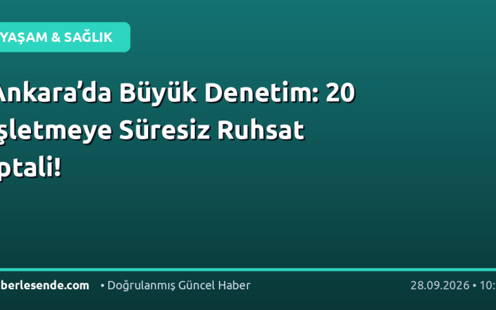 Ankara’da Büyük Denetim: 20 İşletmeye Süresiz Ruhsat İptali!