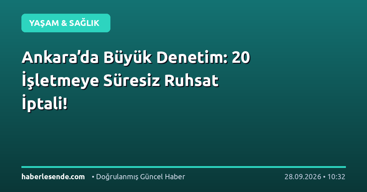 Ankara’da Büyük Denetim: 20 İşletmeye Süresiz Ruhsat İptali!