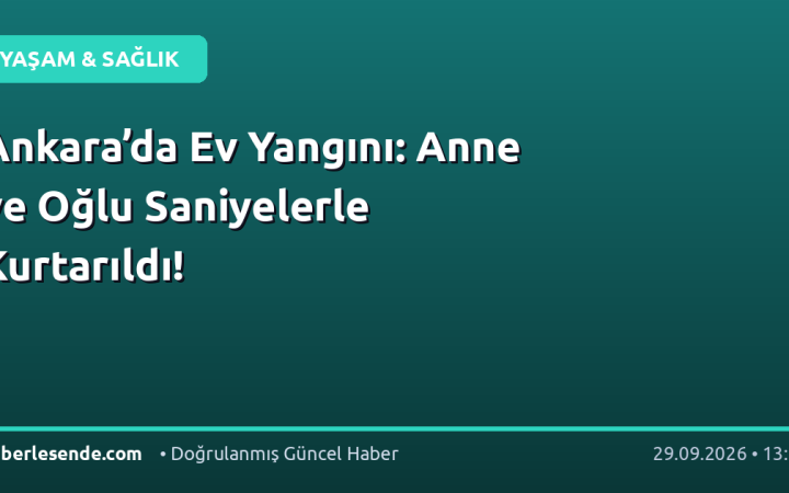 Ankara’da Ev Yangını: Anne ve Oğlu Saniyelerle Kurtarıldı!