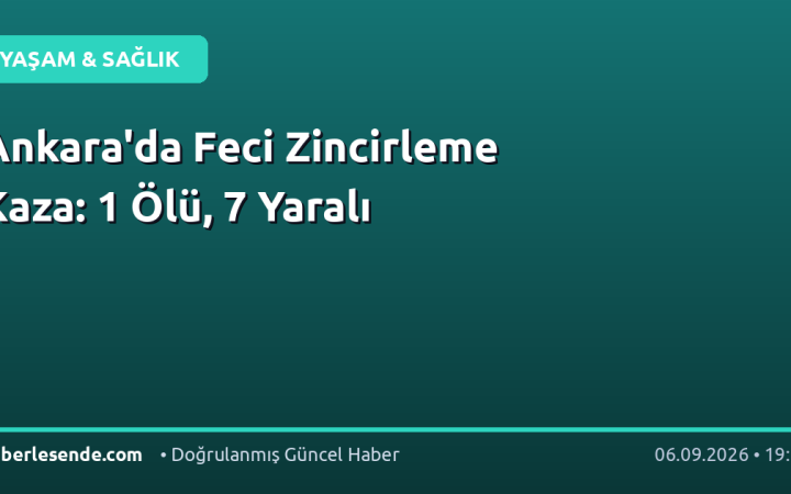 Ankara'da Feci Zincirleme Kaza: 1 Ölü, 7 Yaralı