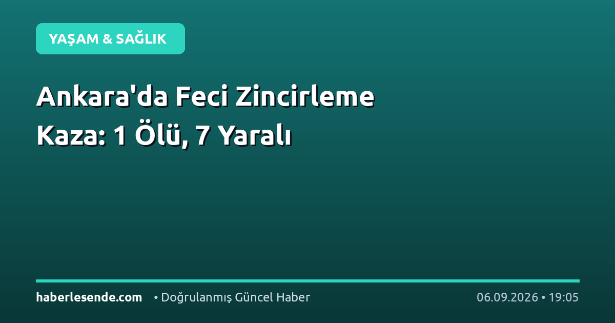 Ankara'da Feci Zincirleme Kaza: 1 Ölü, 7 Yaralı