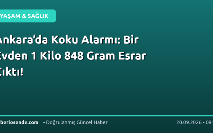Ankara’da Koku Alarmı: Bir Evden 1 Kilo 848 Gram Esrar Çıktı!