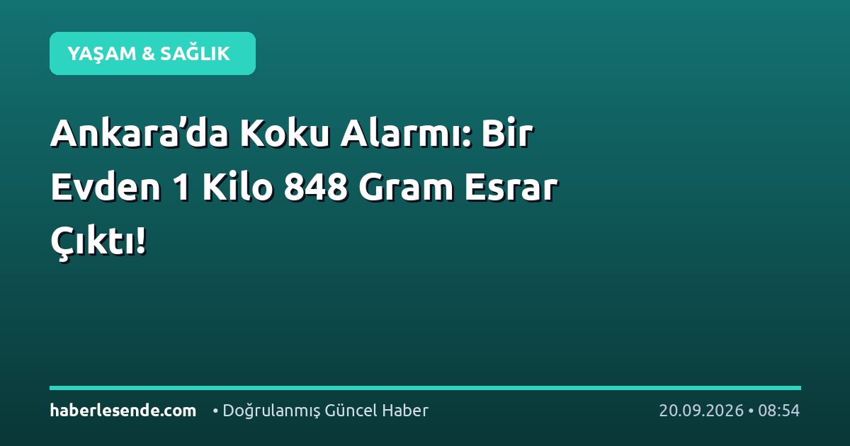 Ankara’da Koku Alarmı: Bir Evden 1 Kilo 848 Gram Esrar Çıktı!