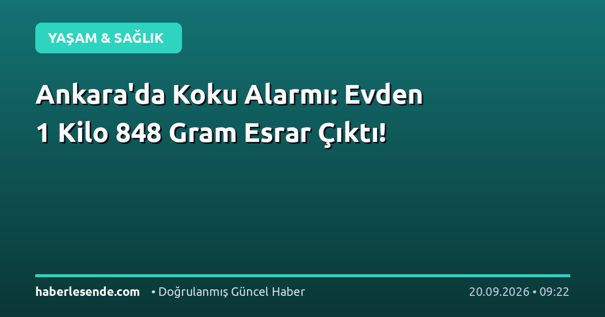Ankara'da Koku Alarmı: Evden 1 Kilo 848 Gram Esrar Çıktı!