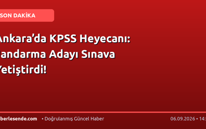 Ankara’da KPSS Heyecanı: Jandarma Adayı Sınava Yetiştirdi!