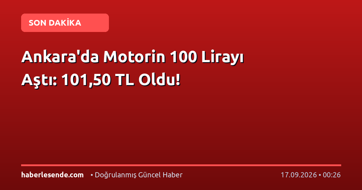 Ankara'da Motorin 100 Lirayı Aştı: 101,50 TL Oldu!