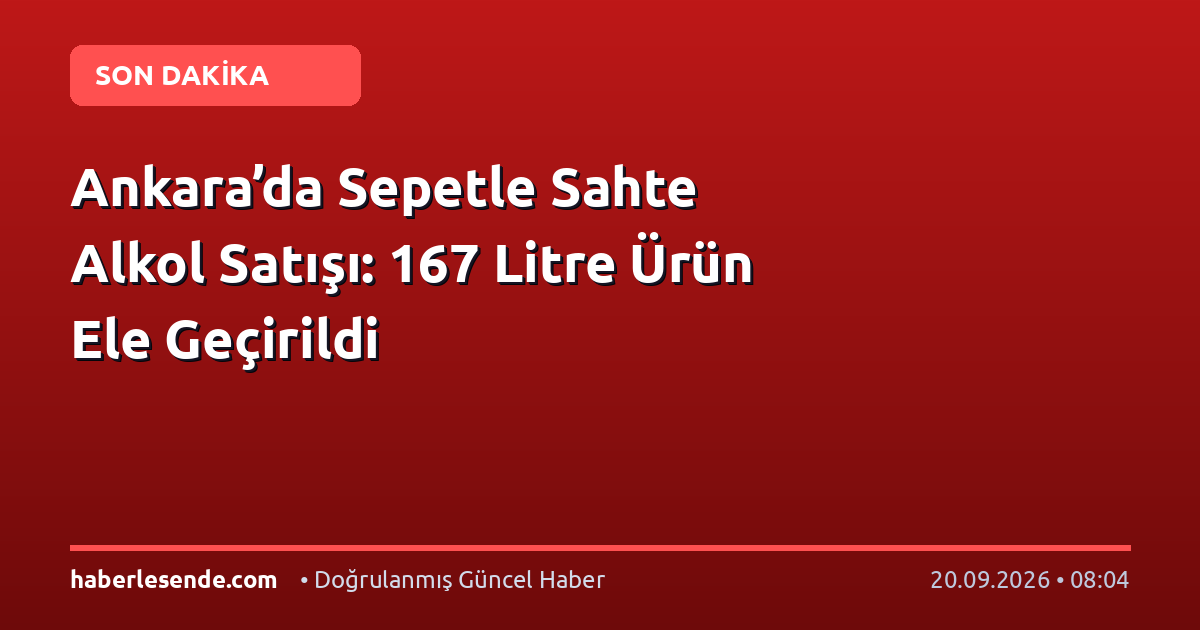 Ankara’da Sepetle Sahte Alkol Satışı: 167 Litre Ürün Ele Geçirildi