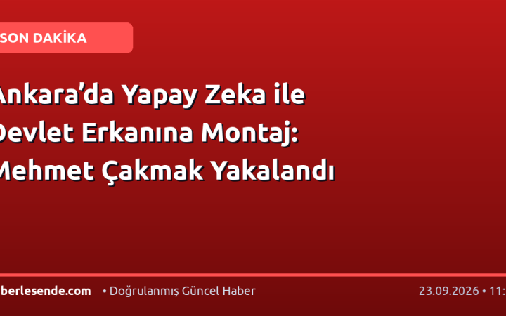 Ankara’da Yapay Zeka ile Devlet Erkanına Montaj: Mehmet Çakmak Yakalandı