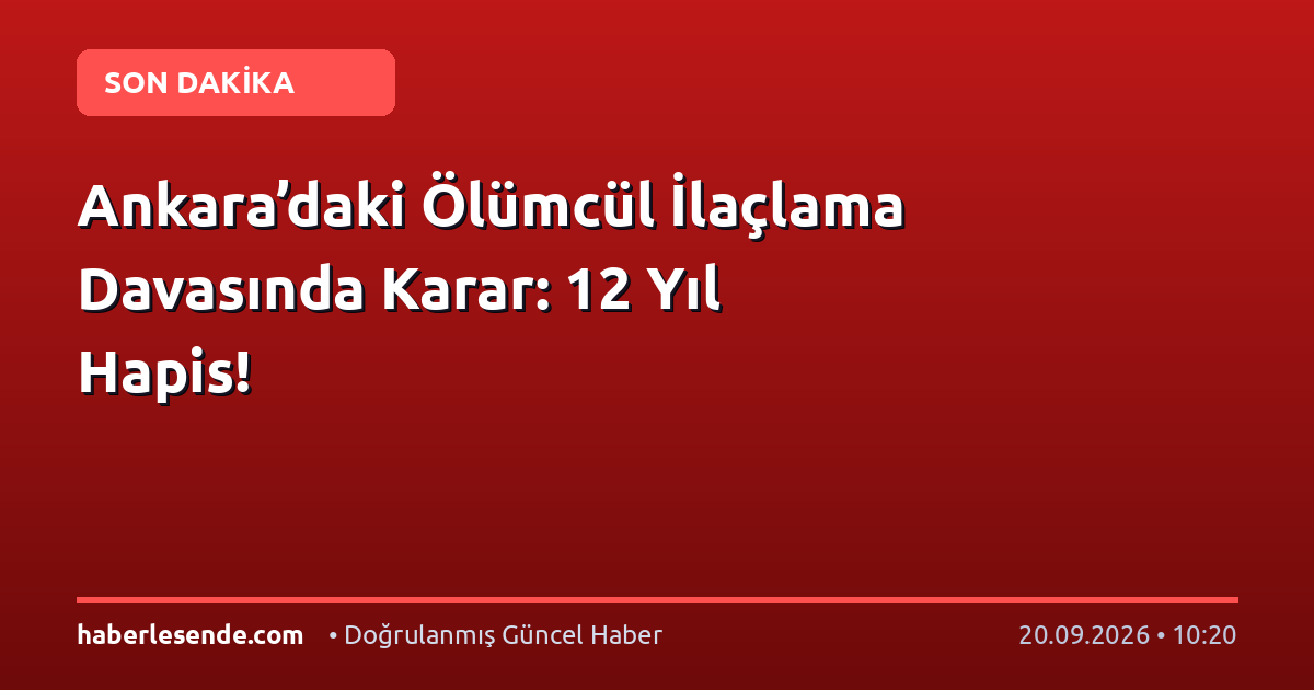Ankara’daki Ölümcül İlaçlama Davasında Karar: 12 Yıl Hapis!