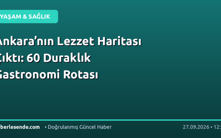Ankara’nın Lezzet Haritası Çıktı: 60 Duraklık Gastronomi Rotası