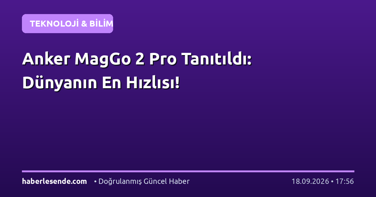 Anker MagGo 2 Pro Tanıtıldı: Dünyanın En Hızlısı!
