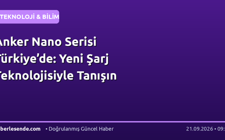 Anker Nano Serisi Türkiye’de: Yeni Şarj Teknolojisiyle Tanışın
