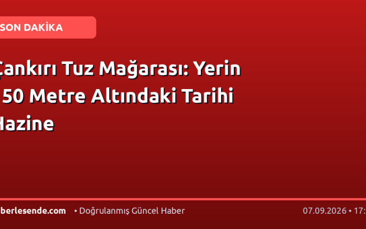 Çankırı Tuz Mağarası: Yerin 150 Metre Altındaki Tarihi Hazine